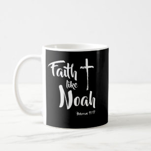 Faith Like Noah Hebrews 1117 Gift Shirt Women Men Coffee Mug