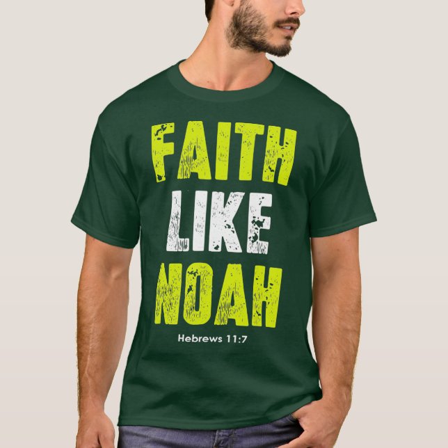 Faith Like Noah  Hebrews 117 Christian quotes T-Shirt (Front)
