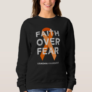 Faith Over Fear Fight Leukemia Awareness Orange Ri Sweatshirt