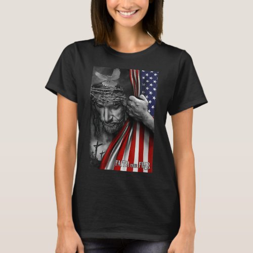 Faith over fear Jesus American Flag Patriot Chris T_Shirt