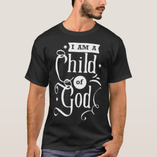 Faith Quotes  I am a Child of God  T-Shirt