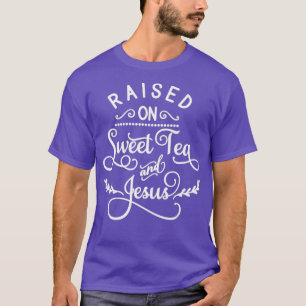 Faith Quotes Raised On Sweet Tea And Jesus T-Shirt