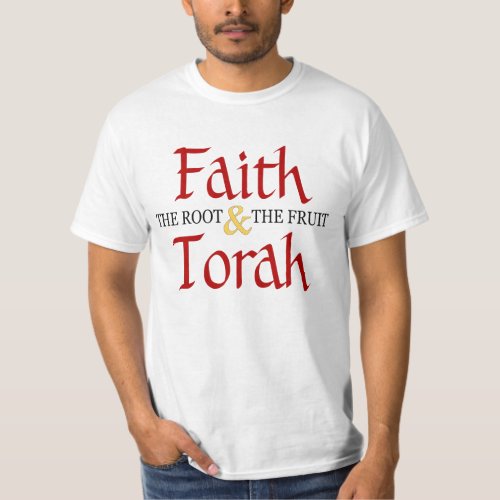 Faith  Torah _ The Root  The Fruit _ T_Shirt