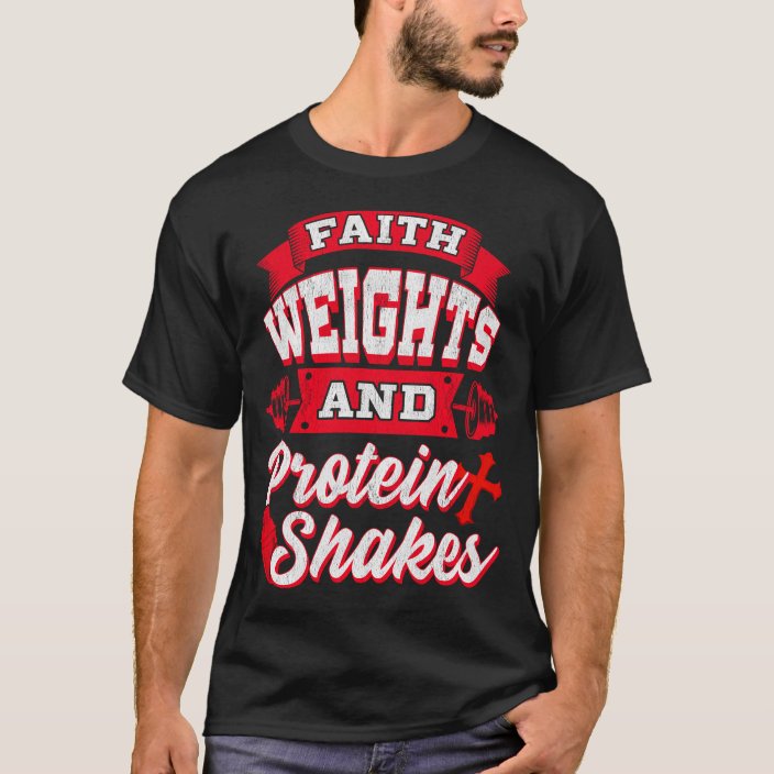 faith weights and protein shakes shirt