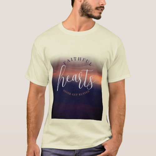 Faithful Hearts Never Get Rusted T_Shirt