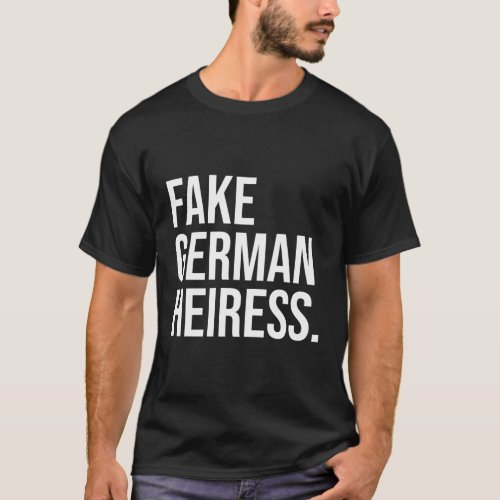 Fake German Heiress Quote Fake German Heiress T_Shirt