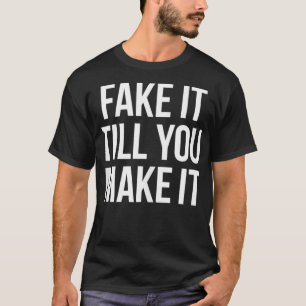 Fake It Till You Make It Confidence Quote Saying T-Shirt