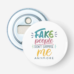 Fake people don't surprise me anymore bottle opener