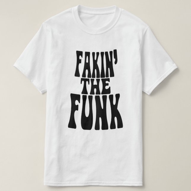 Fakin' the Funk T-Shirt (Design Front)