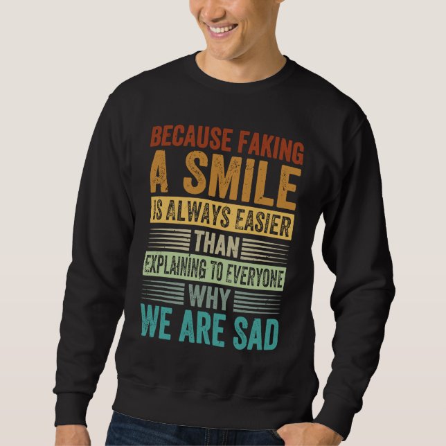 Faking A Smile Is Easier Than Explaining Why We Ar Sweatshirt (Front)
