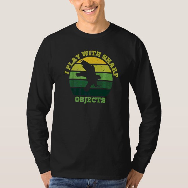Falconry Hunting I Play With Sharp Objects For Fal T-Shirt (Front)