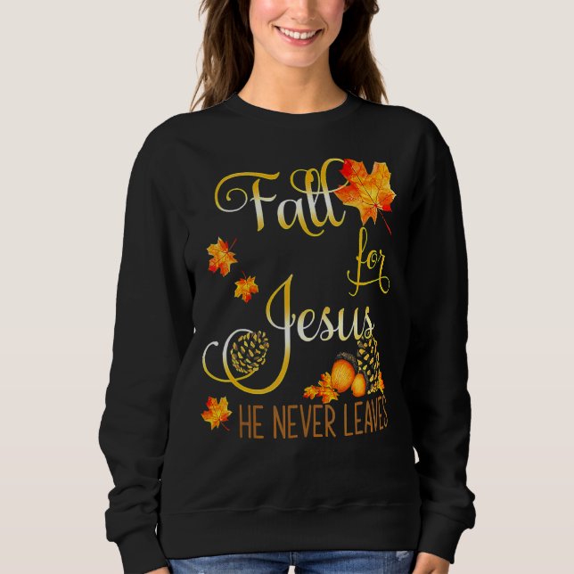 Fall For Jesus He Never Leaves Autumn Christian Pr Sweatshirt (Front)
