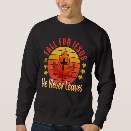 Fall For Jesus He Never Leaves Autumn Christian Pr Sweatshirt