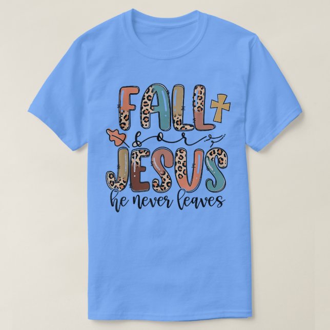 Fall For Jesus He Never Leaves Autumn Christian Pr T-Shirt (Design Front)
