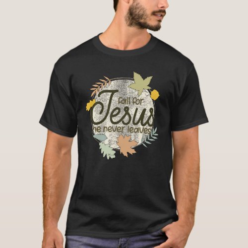 Fall For Jesus He Never Leaves Christian Church T_Shirt