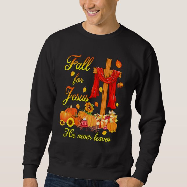Fall For Jesus He Never Leaves Christian Cross Tha Sweatshirt (Front)