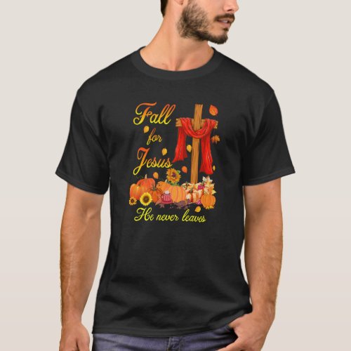 Fall For Jesus He Never Leaves Christian Cross Tha T_Shirt