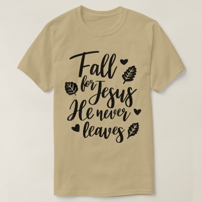Fall For Jesus He Never Leaves Christian Faith Jes T-Shirt (Design Front)
