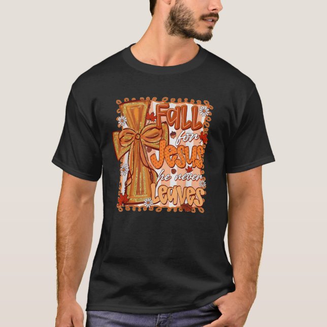 Fall For Jesus He Never Leaves Christian Thanksgiv T-Shirt (Front)
