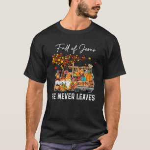 Fall For Jesus He Never Leaves  Cross Jesus Christ T-Shirt