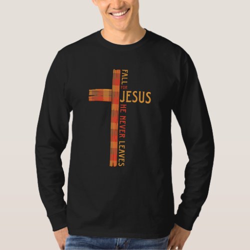 Fall For Jesus He Never Leaves Cross Thanksgiving  T_Shirt