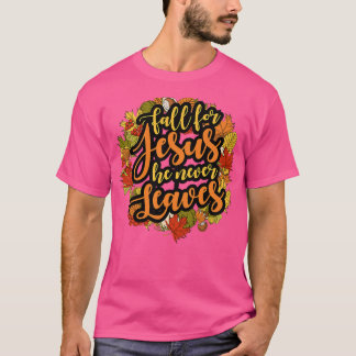 Fall For Jesus He Never Leaves Cute Funny Autumn F T-Shirt