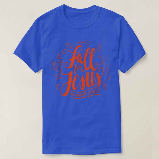 Fall For Jesus  He Never Leaves  Fall Autumn Pun   T-Shirt (Design Front)