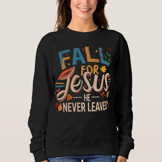 Fall For Jesus He Never Leaves Fall Season Sweatshirt (Front)