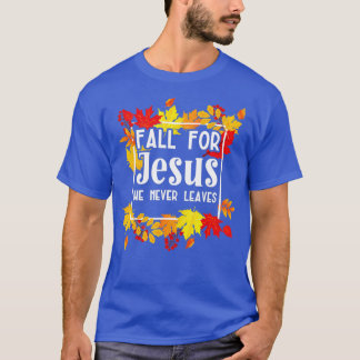 Fall For Jesus He Never Leaves for a Christian Fai T-Shirt