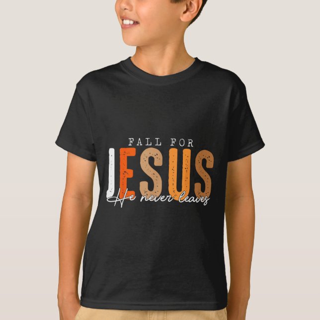 Fall For Jesus He Never Leaves Leaves Autumn Chris T-Shirt (Front)
