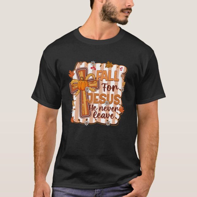 Fall For Jesus He Never Leaves Leaves Autumn Chris T-Shirt (Front)