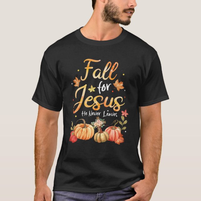 Fall For Jesus He Never Leaves Pumpkin Autumn Chri T-Shirt (Front)