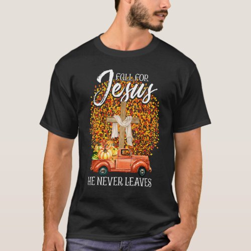 Fall For Jesus He Never Leaves Pumpkin Red Truck F T_Shirt