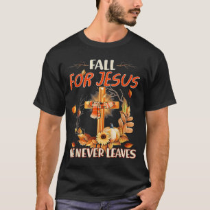 Fall For Jesus He Never Leaves Sunflower Faith Jes T-Shirt