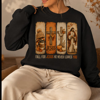 Fall for Jesus He Never Leaves Sweatshirt