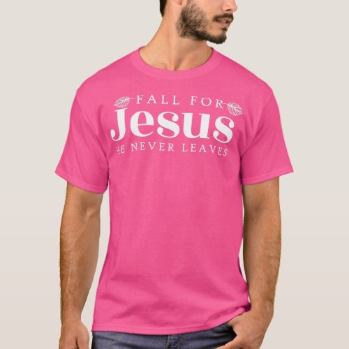 fall for jesus he never leaves sweatshirt T_Shirt