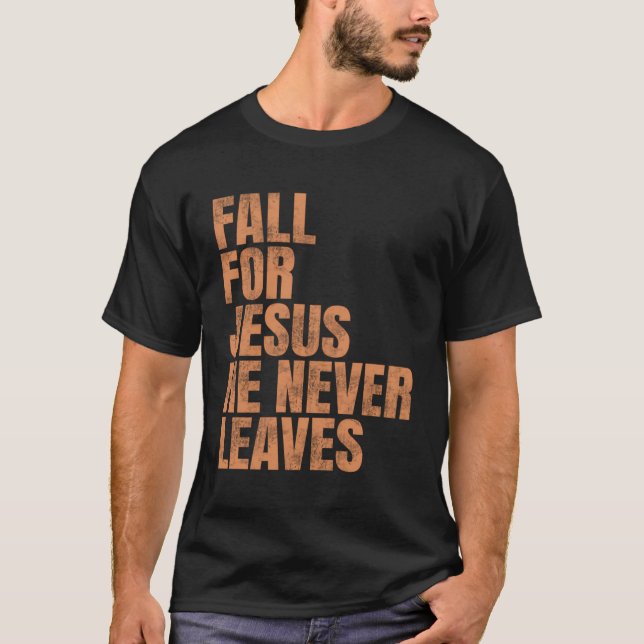 Fall For Jesus He Never Leaves T-Shirt (Front)