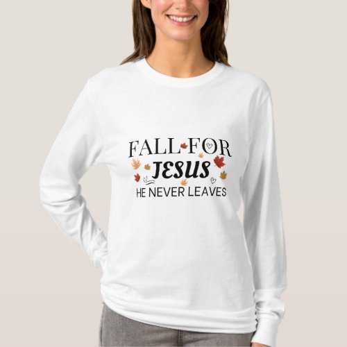 Fall For Jesus He Never Leaves T_Shirt