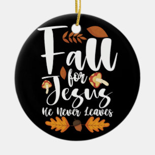 Fall For Jesus He Never Leaves Thanksgiving Christ Ceramic Ornament