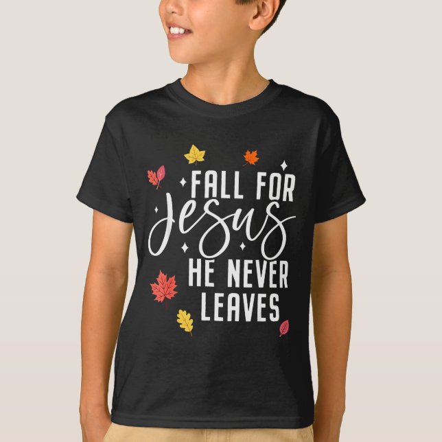 Fall For Jesus He Never Leaves Thanksgiving Christ T-Shirt (Front)