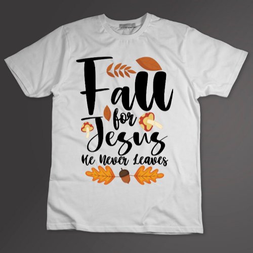 Fall For Jesus He Never Leaves Thanksgiving Christ T_Shirt