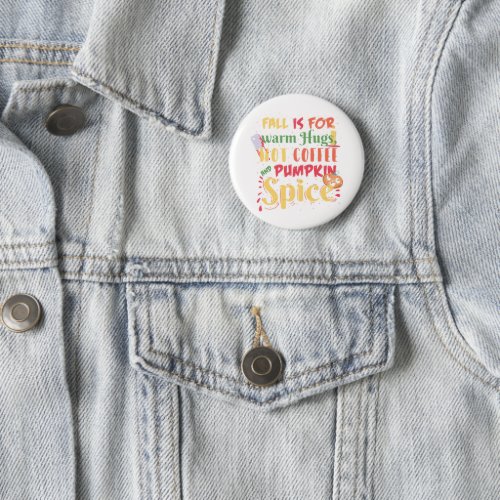 Fall Is For Warm Hugs Hot Coffee And Pumpkin Spice Button