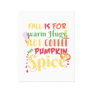 Fall Is For Warm Hugs Hot Coffee And Pumpkin Spice Canvas Print