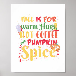 Fall Is For Warm Hugs Hot Coffee And Pumpkin Spice Poster