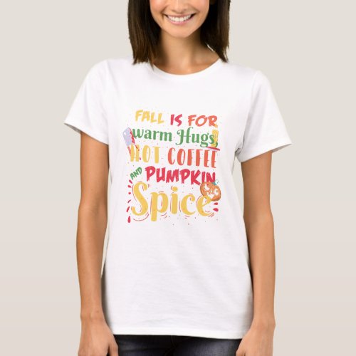 Fall Is For Warm Hugs Hot Coffee And Pumpkin Spice T_Shirt