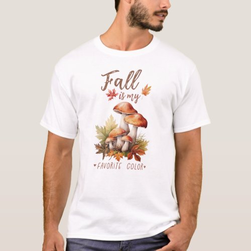 Fall Is My Favorite Color _ Mushroom T_Shirt