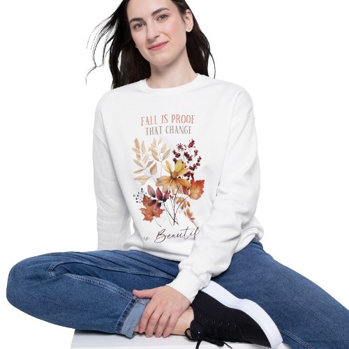 Fall Is Proof That Change Is Beautiful Fall Vibes Sweatshirt