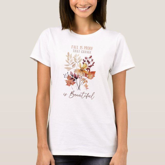 Fall Is Proof That Change Is Beautiful Foliage T-Shirt (Front)