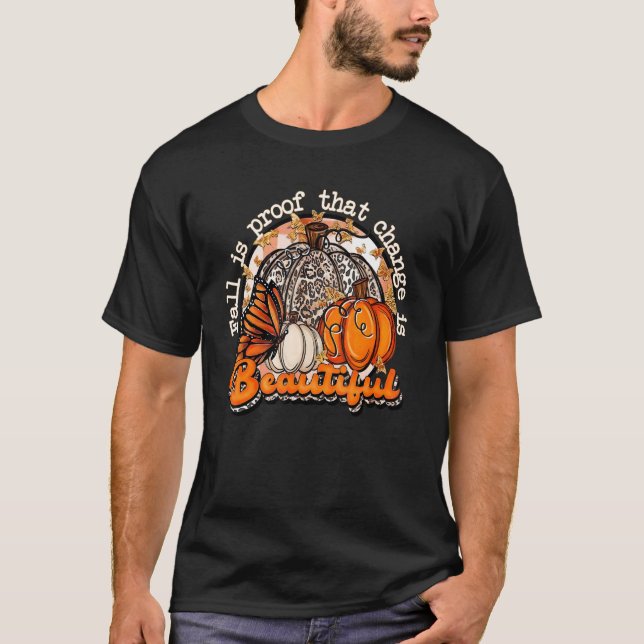 Fall Is Proof That Change Is Beautiful Pumpkin Fal T-Shirt (Front)