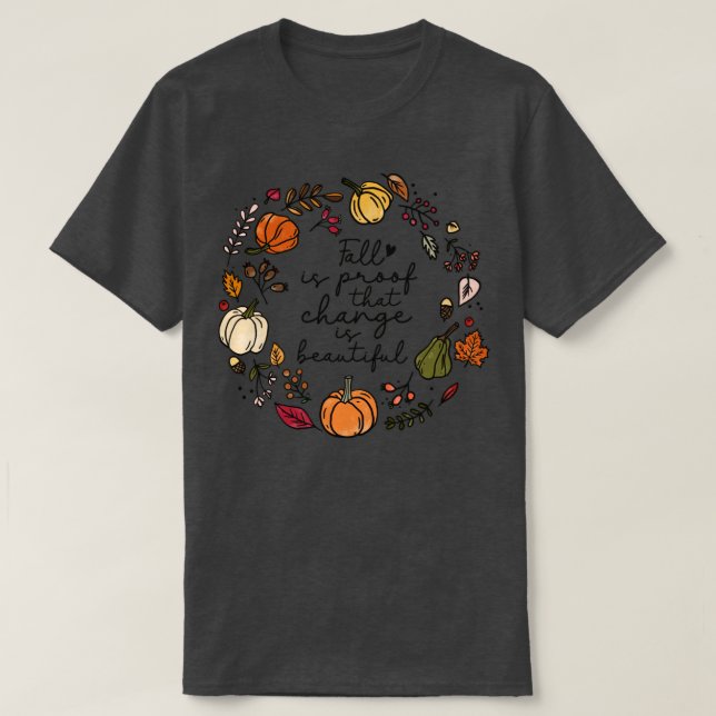 Fall is proof that change is beautiful T-Shirt (Design Front)